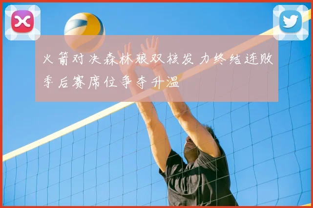 火箭对决森林狼双核发力终结连败季后赛席位争夺升温