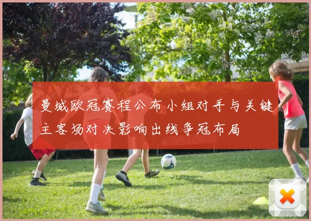 曼城欧冠赛程公布小组对手与关键主客场对决影响出线争冠布局