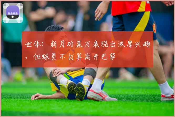 世体：新月对莱万表现出浓厚兴趣，但球员不打算离开巴萨